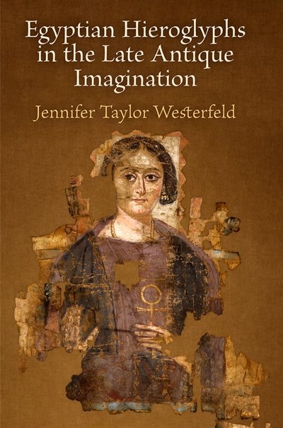 Egyptian Hieroglyphs In The Late Antique Imagination by Jennifer Taylor Westerfeld, Paper over Board | Indigo Chapters