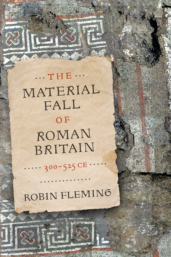 The Material Fall of Roman Britain 300-525 CE by Robin Fleming, Paper over Board | Indigo Chapters