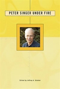 Peter Singer Under Fire by Jeffrey A. Schaler, Paperback | Indigo Chapters