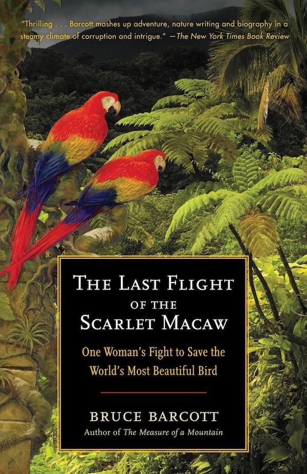 The Last Flight Of The Scarlet Macaw by Bruce Barcott, Paperback | Indigo Chapters