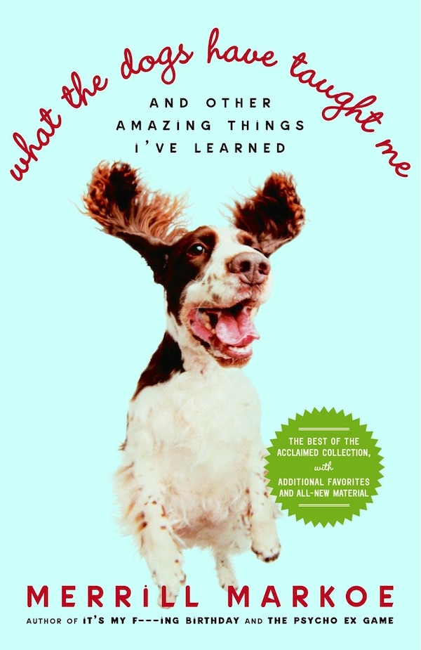 What The Dogs Have Taught Me by Merrill Markoe, Paperback | Indigo Chapters