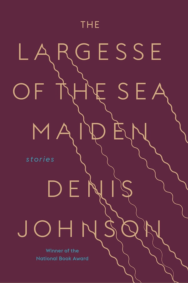 The Largesse Of The Sea Maiden by Denis Johnson, Hardcover | Indigo Chapters