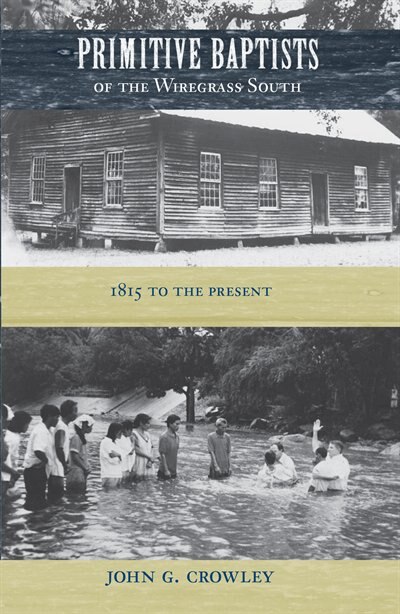 Primitive Baptists Of The Wiregrass South by John G. Crowley, Hardcover | Indigo Chapters