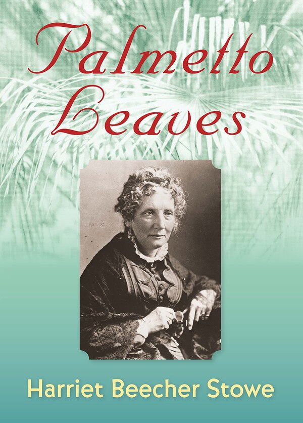 Palmetto Leaves by Harriet Beecher Stowe, Paperback | Indigo Chapters