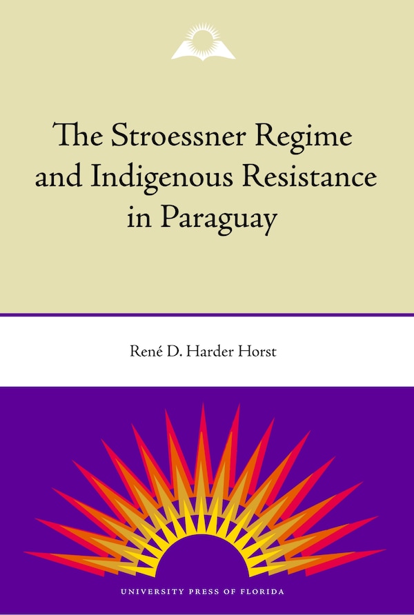 The Stroessner Regime and Indigenous Resistance in Paraguay by Ren� Harder Horst, Paperback | Indigo Chapters