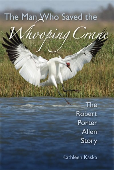 The Man Who d the Whooping Crane by Kathleen Kaska, Hardcover | Indigo Chapters