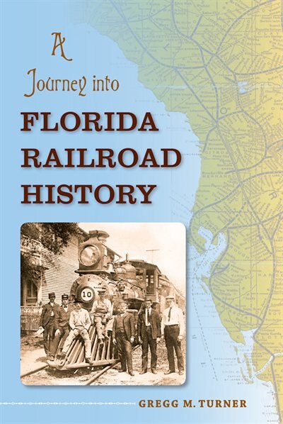 A Journey into Florida Railroad History by Gregg M. Turner, Paperback | Indigo Chapters