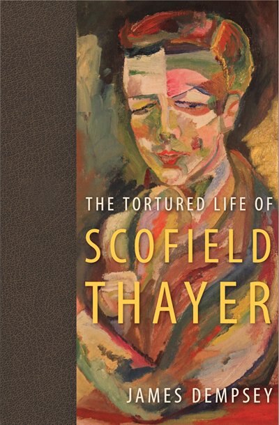 The Tortured Life of Scofield Thayer by James Dempsey, Hardcover | Indigo Chapters