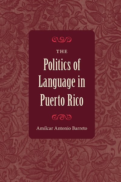 The Politics Of Language In Puerto Rico by Amílcar Antonio Barreto, Paperback | Indigo Chapters