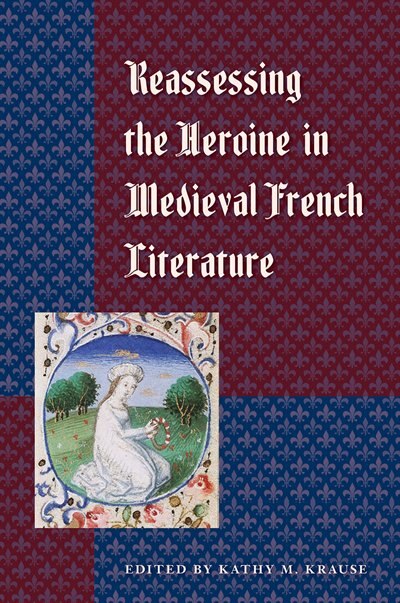 Reassessing The Heroine In Medieval French Literature by Kathy M. Krause, Paperback | Indigo Chapters
