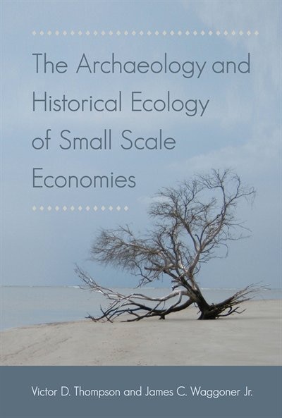 The Archaeology and Historical Ecology of Small Scale Economies by Victor D. Thompson, Paperback | Indigo Chapters