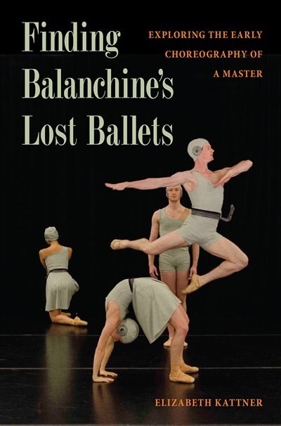Finding Balanchine's Lost Ballets by Elizabeth Kattner, Paper over Board | Indigo Chapters