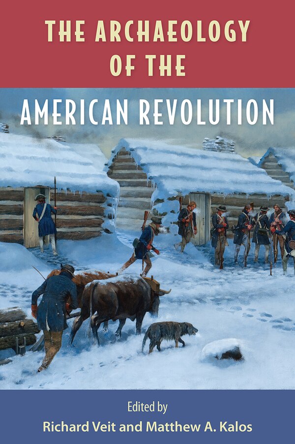 The Archaeology of the American Revolution by Richard F. Veit, Paper over Board | Indigo Chapters