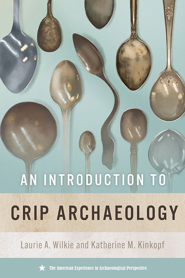 An Introduction to Crip Archaeology by Laurie A. Wilkie, Paper over Board | Indigo Chapters