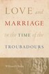 Love and Marriage in the Time of the Troubadours by William D. Paden, Paper over Board | Indigo Chapters