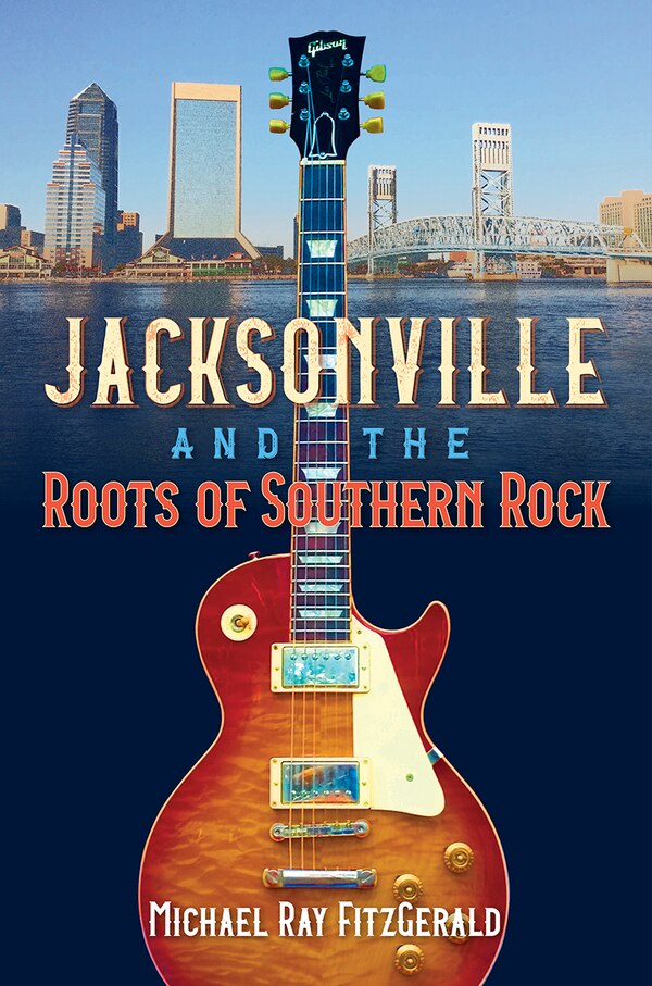 Jacksonville and the Roots of Southern Rock by Michael Ray Fitzgerald, Paperback | Indigo Chapters