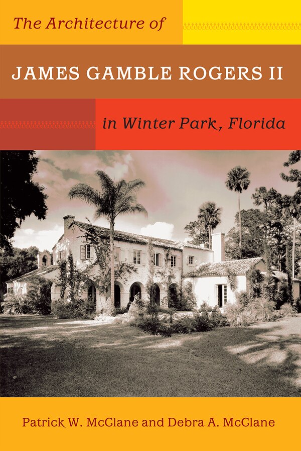 The Architecture of James Gamble Rogers II in Winter Park Florida by Patrick W. Mcclane, Paperback | Indigo Chapters