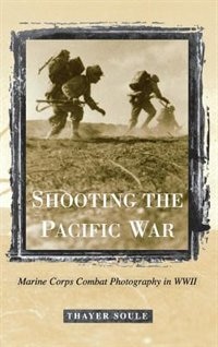 Shooting The Pacific War by Thayer Soule, Hardcover | Indigo Chapters