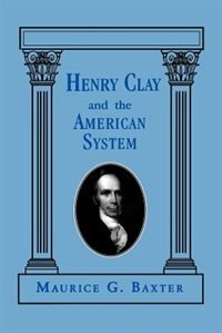 Henry Clay and the American System by Maurice G. Baxter, Mass Market Paperback | Indigo Chapters