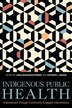 Indigenous Public Health by Linda Burhansstipanov, Hardcover | Indigo Chapters