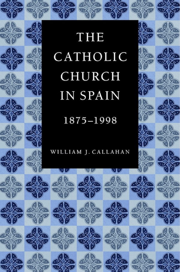 The Catholic Church in Spain 1875-1998 by William J. Callahan, Paperback | Indigo Chapters