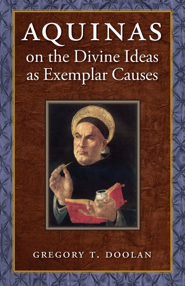 Aquinas on the Divine Ideas as Exemplar Causes by Gregory Doolan, Paperback | Indigo Chapters