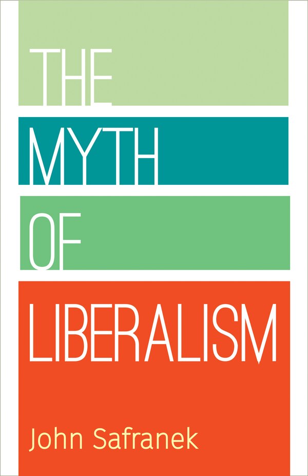 The Myth of Liberalism by John P. Safranek, Paperback | Indigo Chapters