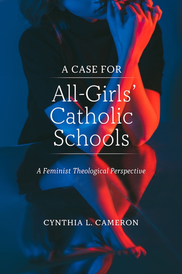 A Case for All-Girls' Catholic Schools by Cynthia L. Cameron, Paperback | Indigo Chapters
