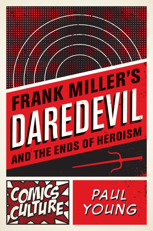 Frank Miller's Daredevil And The Ends Of Heroism by Paul Young, Hardcover | Indigo Chapters