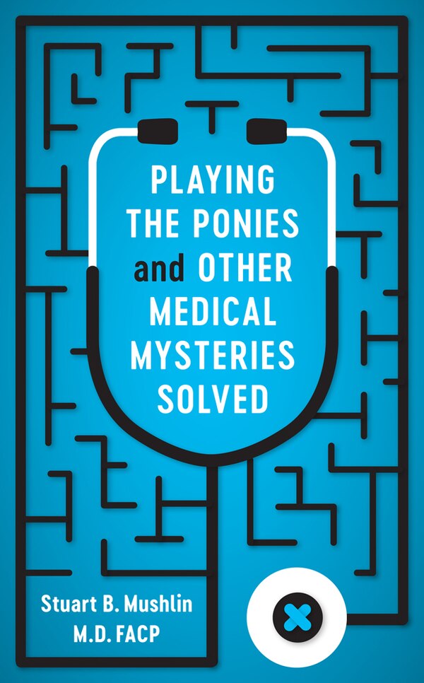 Playing The Ponies And Other Medical Mysteries Solved by Stuart B. Mushlin, Hardcover | Indigo Chapters