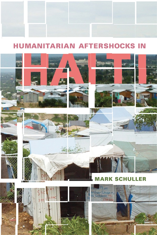 Humanitarian Aftershocks In Haiti by Mark Schuller, Hardcover | Indigo Chapters