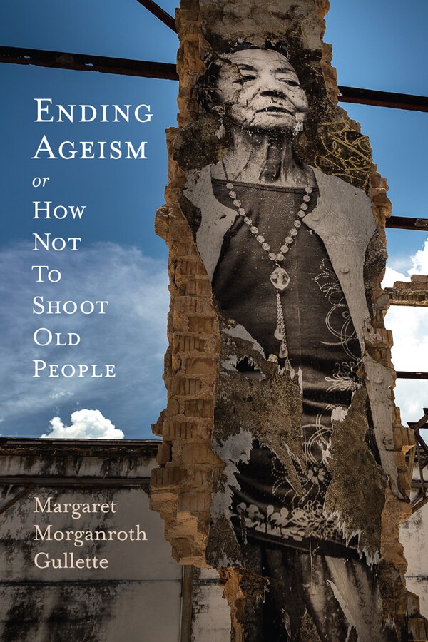 Ending Ageism Or How Not To Shoot Old People by Margaret Morganroth Gullette, Hardcover | Indigo Chapters