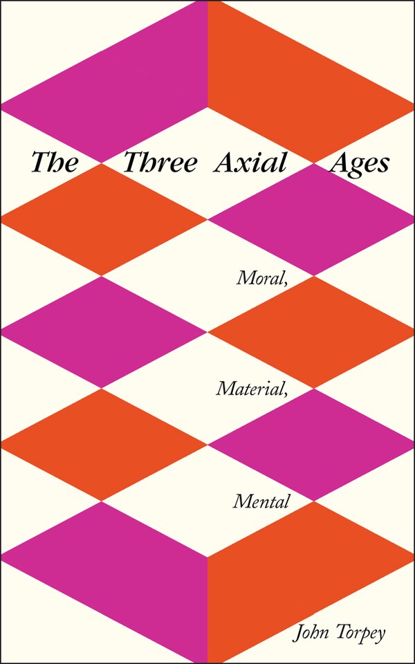 The Three Axial Ages by John Torpey, Hardcover | Indigo Chapters
