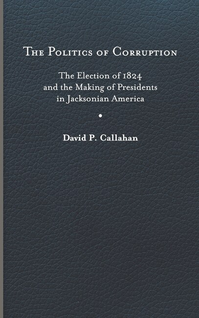 The Politics of Corruption by David P. Callahan, Hardcover | Indigo Chapters