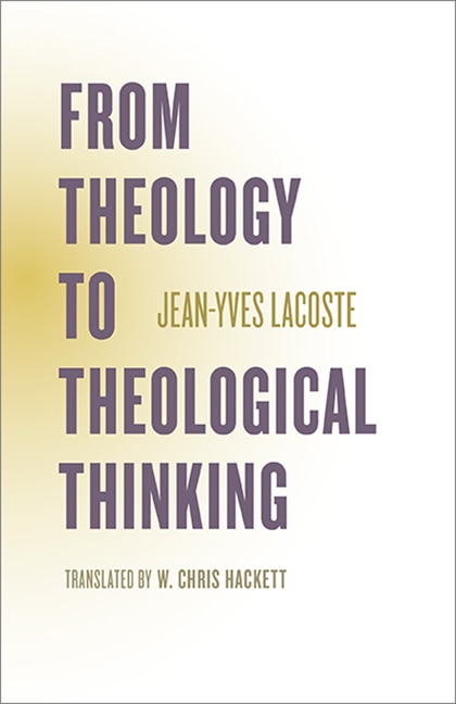 From Theology to Theological Thinking by Jean-Yves Lacoste, Paperback | Indigo Chapters