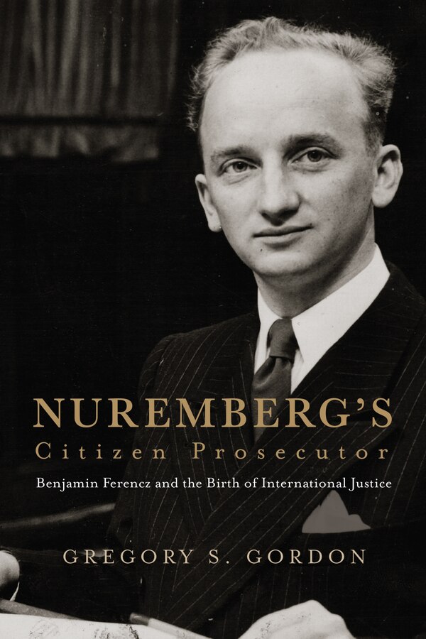 Nuremberg's Citizen Prosecutor by Gregory S. Gordon, Hardcover | Indigo Chapters
