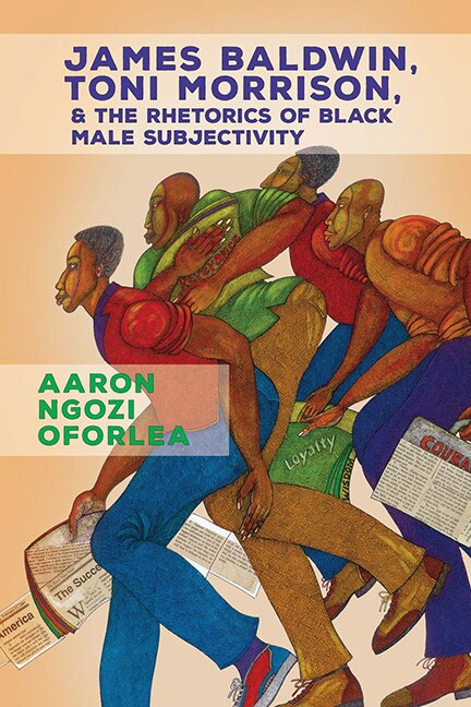 James Baldwin Toni Morrison And The Rhetorics Of Black Male Subjectivity by Aaron Ngozi Oforlea, Paperback | Indigo Chapters