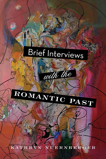 Brief Interviews With The Romantic Past by Kathryn Nuernberger, Paperback | Indigo Chapters