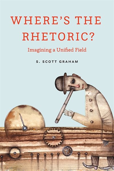 Where’s the Rhetoric? by S. Scott Graham, Paperback | Indigo Chapters