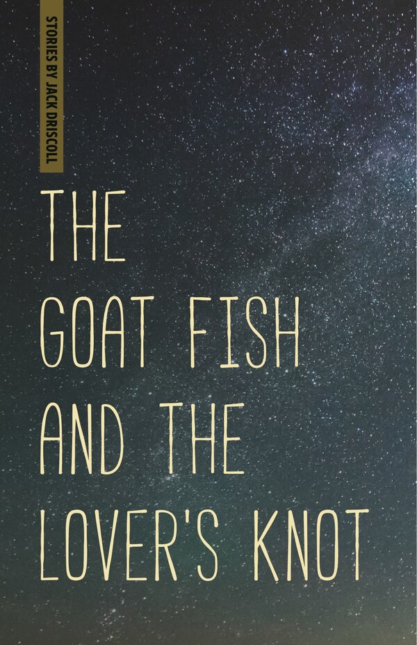The Goat Fish and the Lover's Knot by Jack Driscoll, Paperback | Indigo Chapters