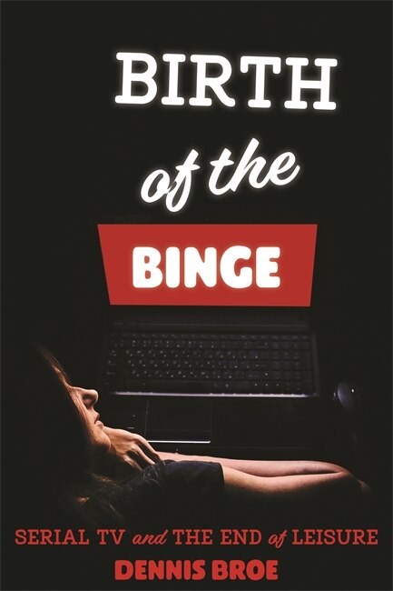 Birth of the Binge by Dennis Broe, Paperback | Indigo Chapters