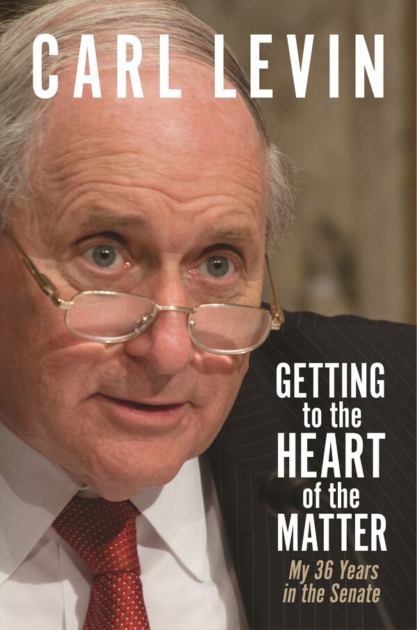 Getting to the Heart of the Matter by Carl Levin, Hardcover | Indigo Chapters