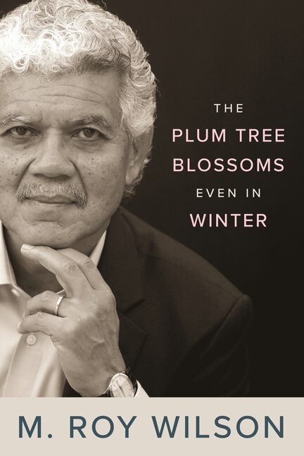 The Plum Tree Blossoms Even in Winter by M. Roy Wilson, Hardcover | Indigo Chapters