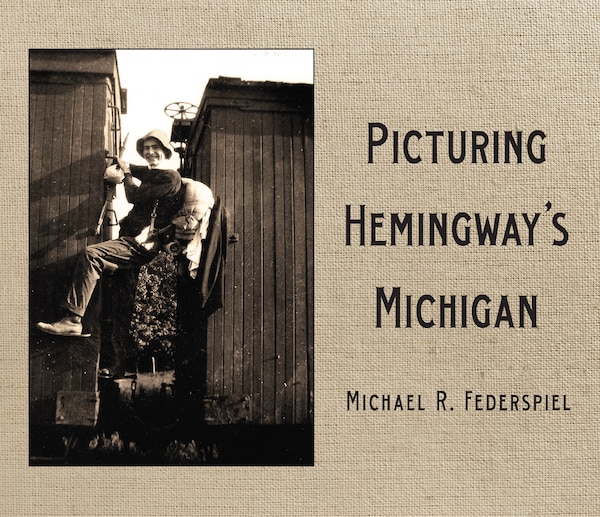 Picturing Hemingway's Michigan by Michael R. Federspiel, Paperback | Indigo Chapters