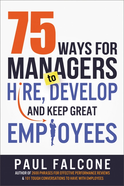75 Ways For Managers To Hire Develop And Keep Great Employees by Paul Falcone, Paperback | Indigo Chapters