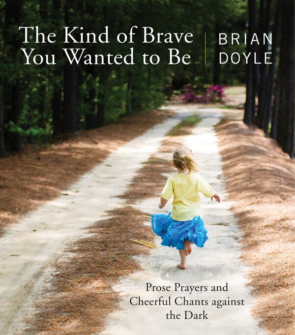 The Kind of Brave You Wanted to Be by Brian Doyle, Paperback | Indigo Chapters