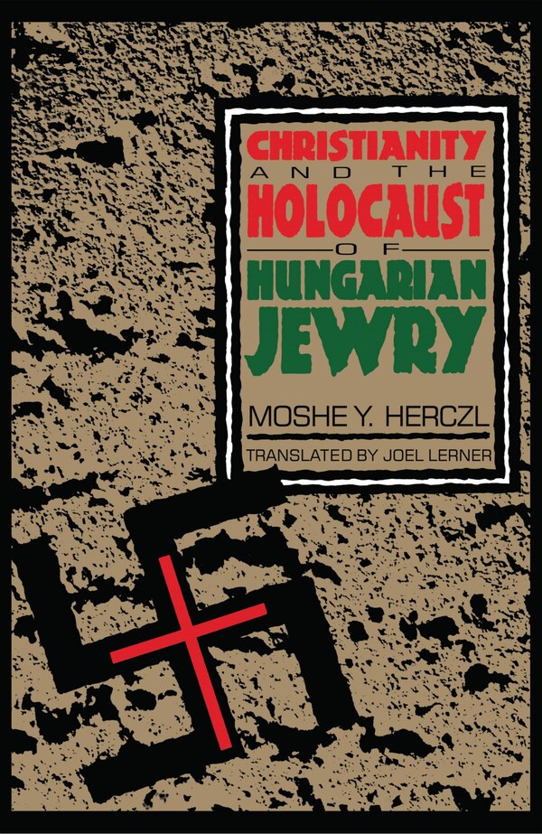 Christianity and the Holocaust of Hungarian Jewry by Moshe Y. Herczl, Paperback | Indigo Chapters