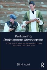 Performing Shakespeare Unrehearsed by Bill Kincaid, Paperback | Indigo Chapters