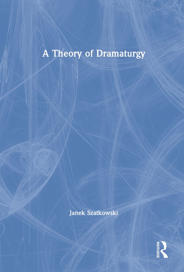 A Theory Of Dramaturgy by Janek Szatkowski, Hardcover | Indigo Chapters