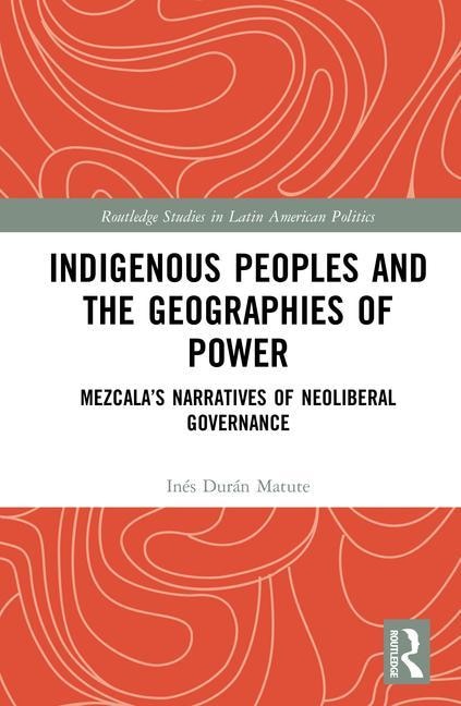 Indigenous Peoples And The Geographies Of Power by In Durán Matute, Hardcover | Indigo Chapters